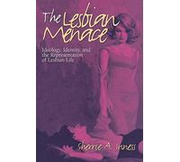 The Lesbian Menace: Ideology, Identity and the Representation of Lesbian Life