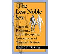 The Less Noble Sex: Scientific, Religious, and Philosophical Conceptions of Woman's Nature (Race, Gender, and Science)