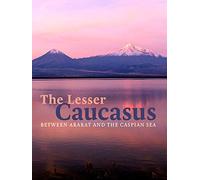The Lesser Caucasus - Between Ararat and the Caspian Sea