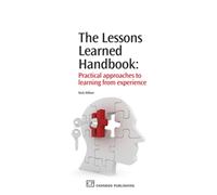 The Lessons Learned Handbook : Practical Approaches to Learning from Experience