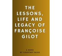 The Lessons, Life and Legacy of Françoise Gilot