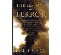 The Lessons of Terror: A History of Warfare Against Civilians: Why It Has Always Failed and Why It Will Fail Again