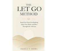 The LET GO Method: Break Free from Overthinking, Quiet Your Mind, and Move Through Life with Ease