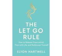 THE LET GO RULE: how to release over control, flow with life, and rediscover yourself (NATUROLOGIA EPIGENETICA e Self-Caregiver)