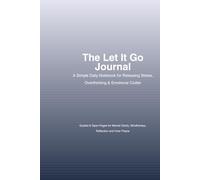 The Let It Go Journal: A Simple Daily Notebook for Releasing Stress, Overthinking & Emotional Clutter