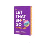 The Let That Sh*t Go Guide to Life : Say Nope to Nonsense and Live a Kickass Life
