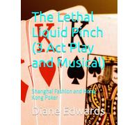 The Lethal Liquid Pinch (3 Act Play and Musical): Shanghai Fashion and Hong Kong Poker