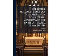 The Letter, "humanum Genus", Of The Pope, Leo Xiii, Against Free-masonry And The Spirit Of The Age, April 20, 1884