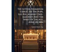 The Letter, "humanum Genus", Of The Pope, Leo Xiii, Against Free-masonry And The Spirit Of The Age, April 20, 1884