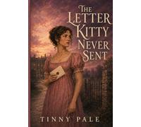 The Letter Kitty Never Sent: Kitty Bennet's Search for Courage, Love, and a Life of Her Own-A Pride and Prejudice-Inspired Novel