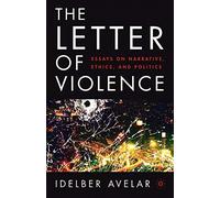 The Letter of Violence: Essays on Narrative, Ethics, and Politics (New Directions in Latino American Cultures)