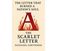 The Letter That Burned a Nation’s Soul - The Scarlet Letter -Nathaniel Hawthorne