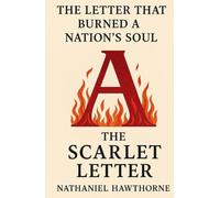 The Letter That Burned a Nation’s Soul - The Scarlet Letter -Nathaniel Hawthorne