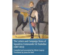 The Letters and Campaign Notes of Squadron Commander de Nadaillac (1807-1814)