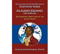 The Letters and Other Writings of Gustavus Vassa (Olaudah Equiano, The African): Documenting Abolition of the Slave Trade
