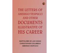 The Letters of Amerigo Vespucci, and Other Documents Illustrative of His Career