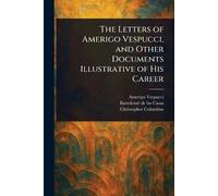 The Letters of Amerigo Vespucci, and Other Documents Illustrative of His Career