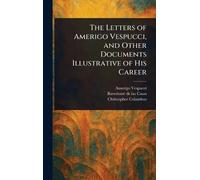 The Letters of Amerigo Vespucci, and Other Documents Illustrative of His Career