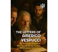 The Letters of Amerigo Vespucci, and Other Documents Illustrative of His Career (Translated) (Annotated)