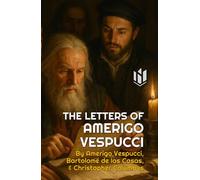 The Letters of Amerigo Vespucci, and Other Documents Illustrative of His Career (Translated) (Annotated)