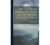 The Letters of Horace Walpole, Earl of Orford, Volume 1, Part A