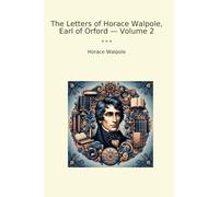 The Letters of Horace Walpole, Earl of Orford - Volume 2 (Classic Books)
