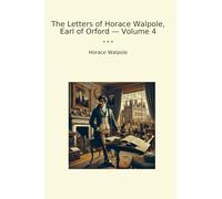 The Letters of Horace Walpole, Earl of Orford - Volume 4 (Classic Books)