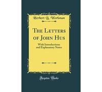 The Letters of John Hus: With Introductions and Explanatory Notes (Classic Reprint)