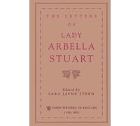 The Letters of Lady Arbella Stuart (Women Writers in English 1350-1850)