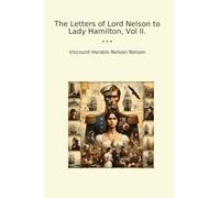 The Letters of Lord Nelson to Lady Hamilton, Vol II. (Classic Books)