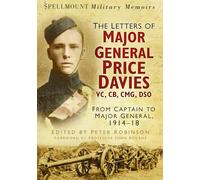 The Letters of Major General Price-Davies VC, CB, CMG, DSO: From Captain to Major General, 1914-18 (Spellmount Military Memoirs)
