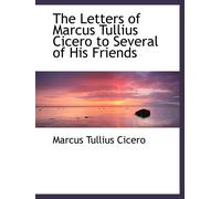 The Letters of Marcus Tullius Cicero to Several of His Friends