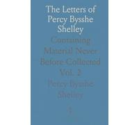The Letters of Percy Bysshe Shelley: Containing Material Never Before Collected
