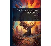 The Letters of Pliny the Consul