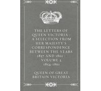 The Letters of Queen Victoria : A Selection from Her Majesty's Correspondence between the Years 1837 and 1861 : Volume 3, 1854-1861