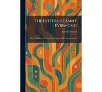 The Letters of Saint Evremond: Charles Marguetel De Saint Denis Seigneur De Saint Evremond