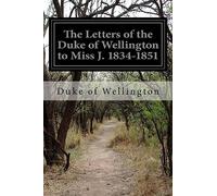 The Letters of the Duke of Wellington to Miss J. 1834-1851
