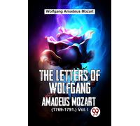 The Letters Of Wolfgang Amadeus Mozart. (1769-1791.) Vol.- l
