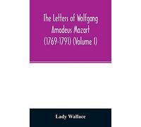 The letters of Wolfgang Amadeus Mozart (1769-1791) (Volume I)
