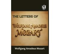 THE LETTERS OF WOLFGANG AMADEUS MOZART (Translated) (Annotated)