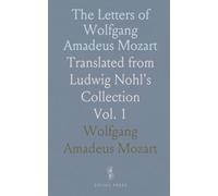 The Letters of Wolfgang Amadeus Mozart: Translated from Ludwig Nohl's Collection