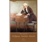 The Letters of Wolfgang Amadeus Mozart. Vol. I.: Annotated