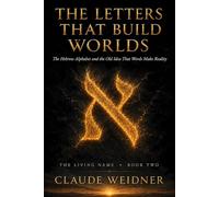 The Letters That Build Worlds: The Hebrew Alphabet and the Old Idea That Words Make Reality: 2 (The Living Name)