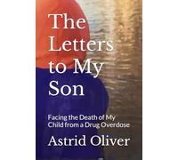 The Letters to My Son: Facing the Death of My Child from a Drug Overdose