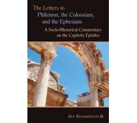 The Letters to Philemon, the Colossians, and the Ephesians : A Socio-Rhetorical Commentary on the Captivity Epistles