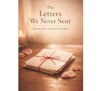 The Letters We Never Sent: Unspoken Love, Unfinished Goodbyes