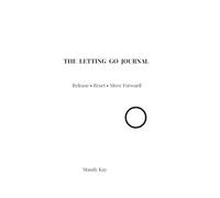 The Letting Go Journal: A Guide for Releasing the Past and Moving Forward
