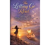 The Letting Go Reset: A Guided Journal for Releasing Emotional Attachment, Finding Closure, and Moving Forward