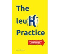 The leuK Practice: Why Logical, Ethical and Universal Action Changes Everything
