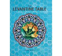 The Levantine Table: Vibrant and delicious recipes from the Eastern Mediterreanean and beyond